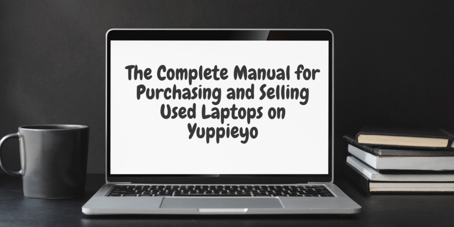 The Complete Manual for Purchasing and Selling Used Laptops on Yuppieyo